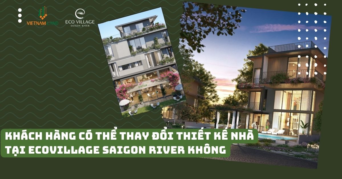 Khách hàng có thể thay đổi thiết kế nhà tại Ecovillage Saigon River không